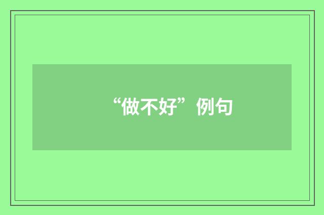 “做不好”例句