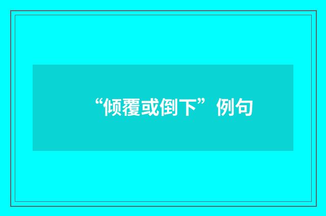 “倾覆或倒下”例句