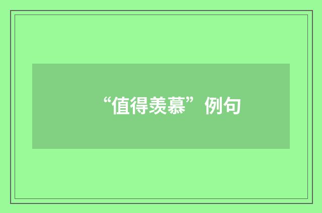 “值得羡慕”例句
