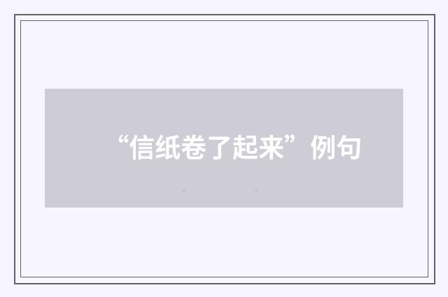“信纸卷了起来”例句