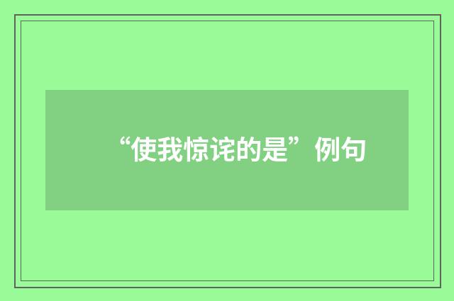 “使我惊诧的是”例句