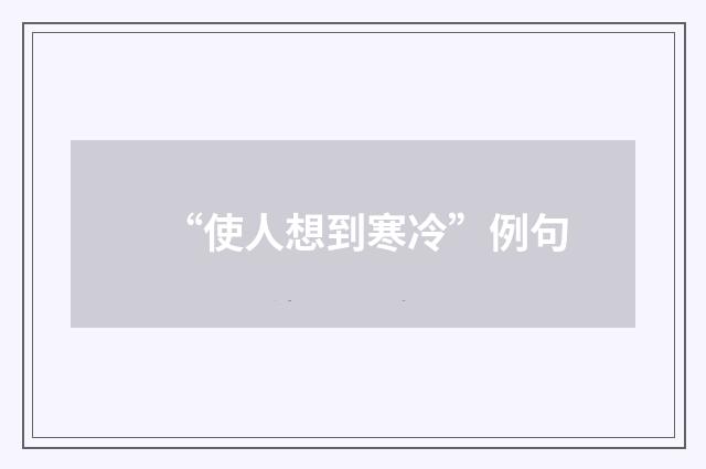 “使人想到寒冷”例句