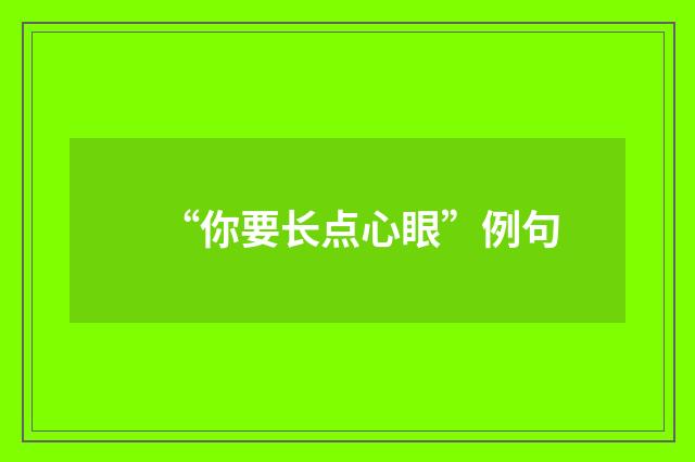 “你要长点心眼”例句