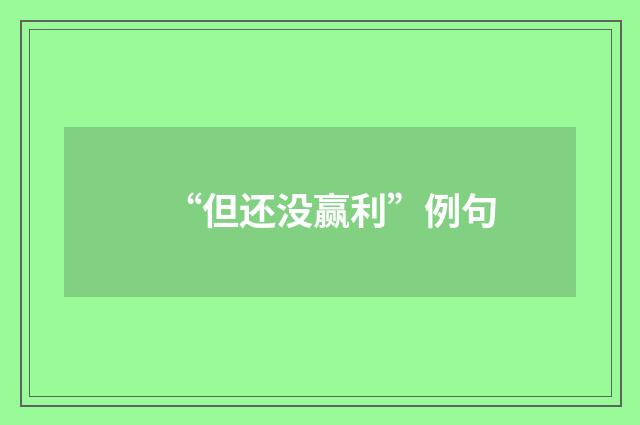 “但还没赢利”例句