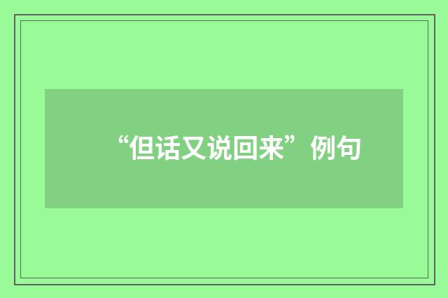 “但话又说回来”例句