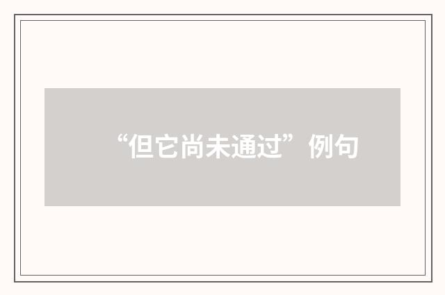 “但它尚未通过”例句