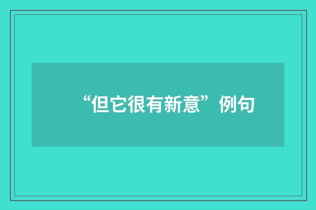 “但它很有新意”例句