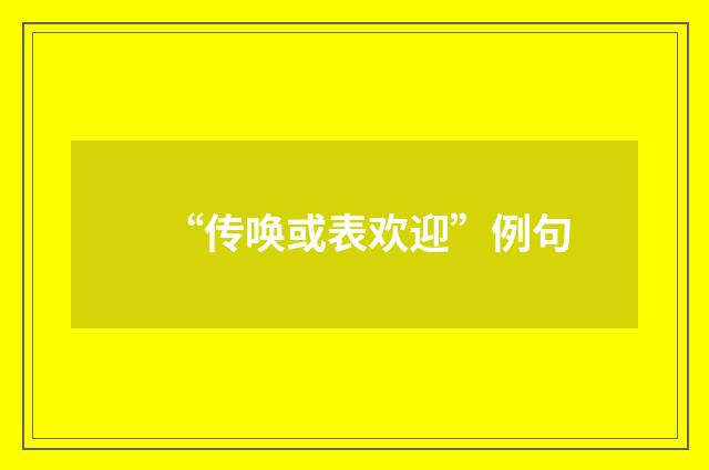 “传唤或表欢迎”例句