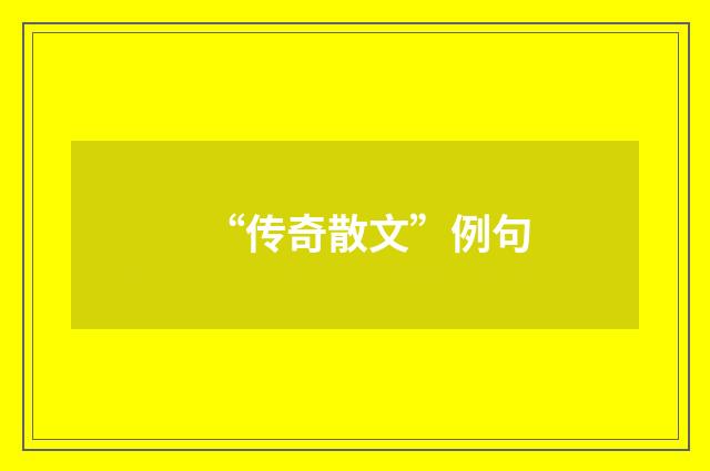 “传奇散文”例句
