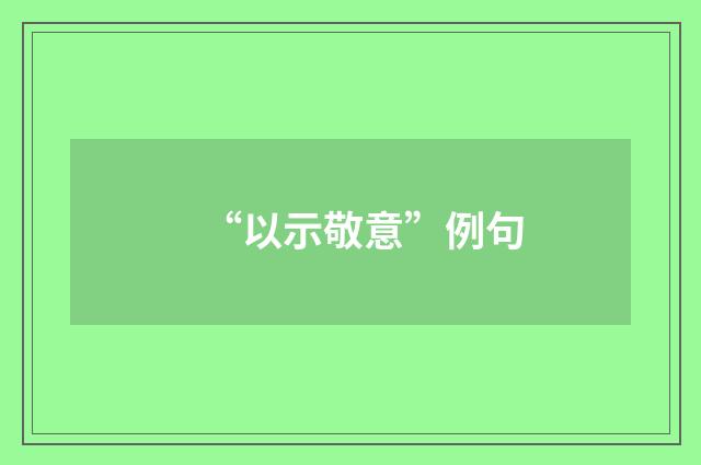 “以示敬意”例句