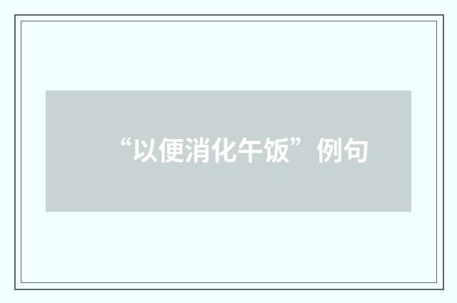 “以便消化午饭”例句