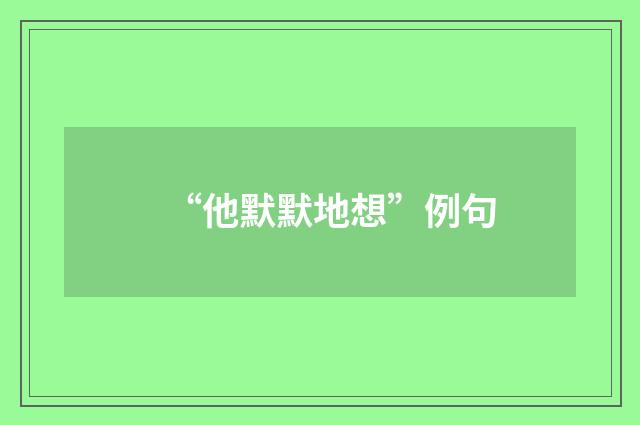 “他默默地想”例句