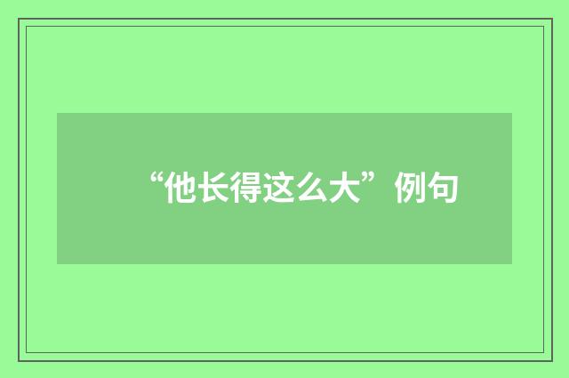 “他长得这么大”例句