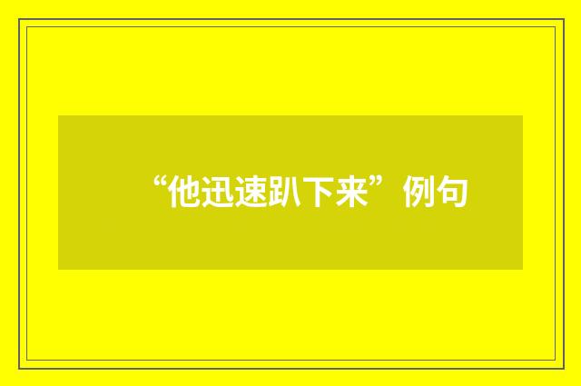“他迅速趴下来”例句