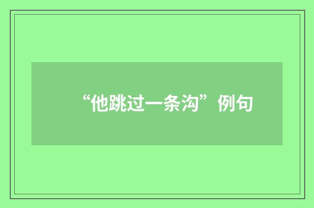 “他跳过一条沟”例句