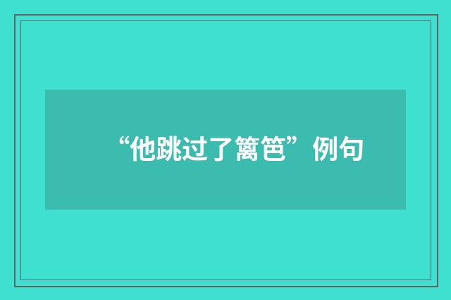 “他跳过了篱笆”例句