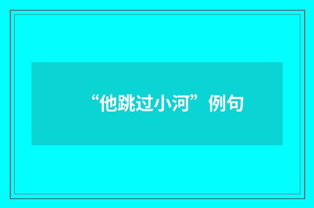 “他跳过小河”例句