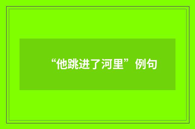 “他跳进了河里”例句