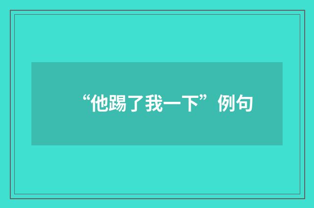 “他踢了我一下”例句