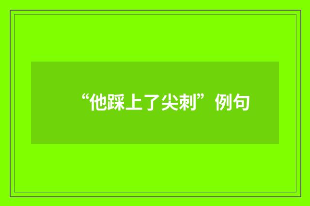 “他踩上了尖刺”例句