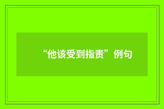 “他该受到指责”例句
