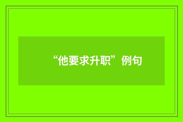 “他要求升职”例句
