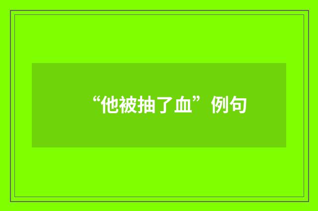“他被抽了血”例句
