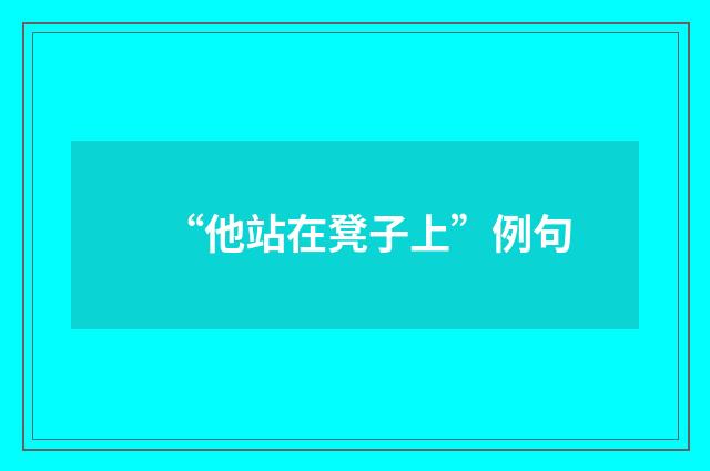 “他站在凳子上”例句