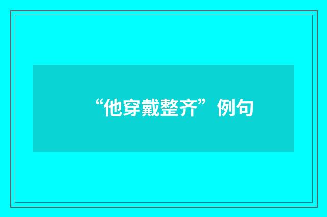 “他穿戴整齐”例句