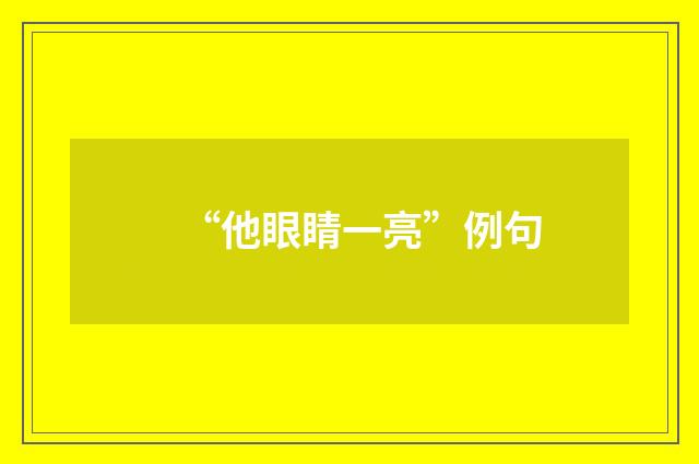 “他眼睛一亮”例句