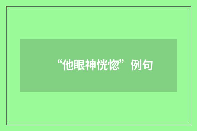“他眼神恍惚”例句