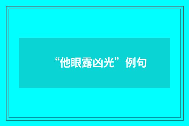 “他眼露凶光”例句