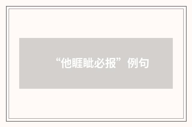 “他睚眦必报”例句