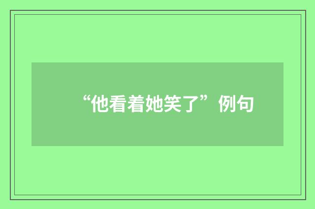 “他看着她笑了”例句