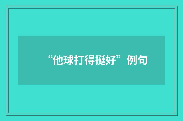 “他球打得挺好”例句