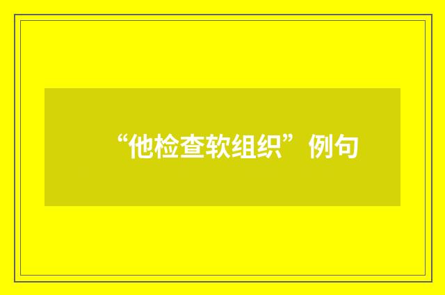 “他检查软组织”例句