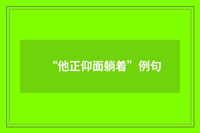 “他正仰面躺着”例句
