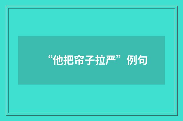 “他把帘子拉严”例句