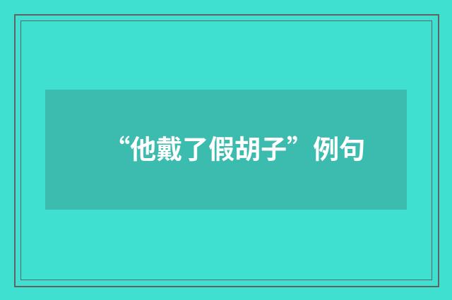 “他戴了假胡子”例句