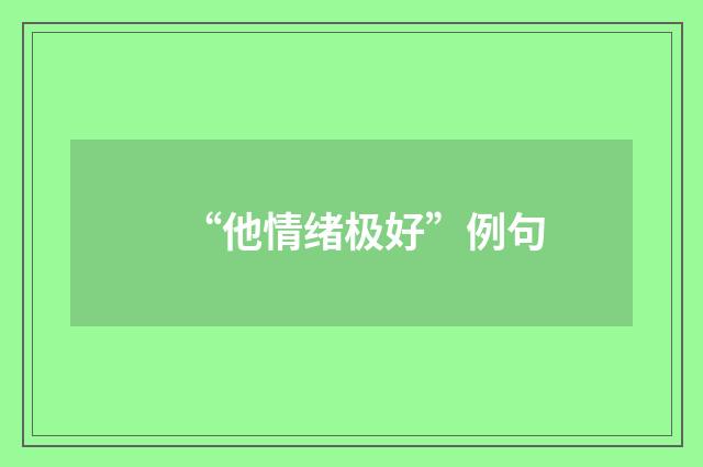 “他情绪极好”例句