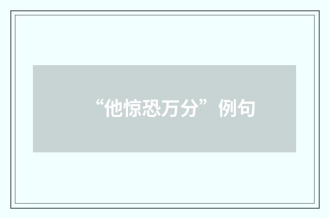 “他惊恐万分”例句