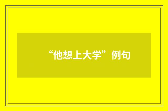 “他想上大学”例句