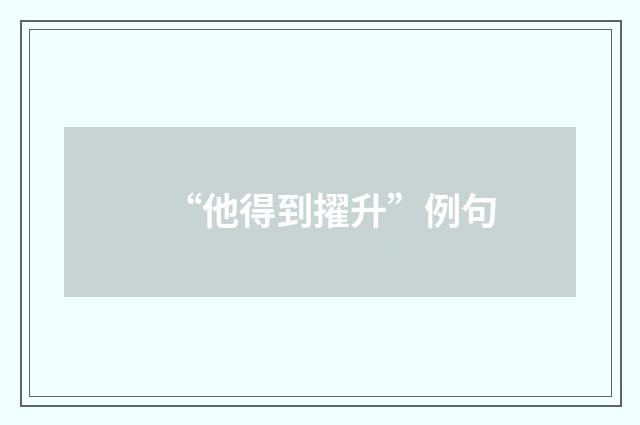 “他得到擢升”例句