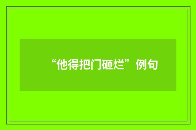 “他得把门砸烂”例句