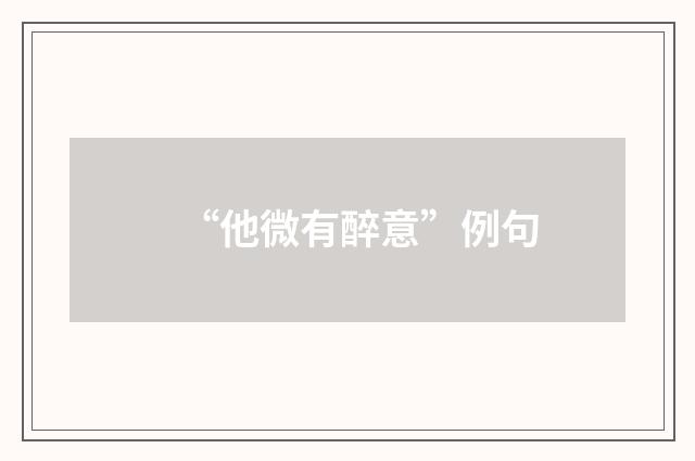 “他微有醉意”例句
