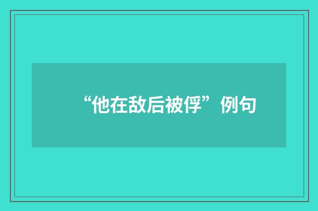 “他在敌后被俘”例句
