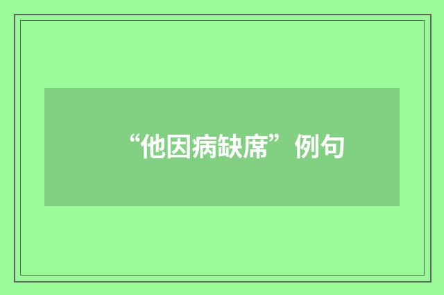 “他因病缺席”例句