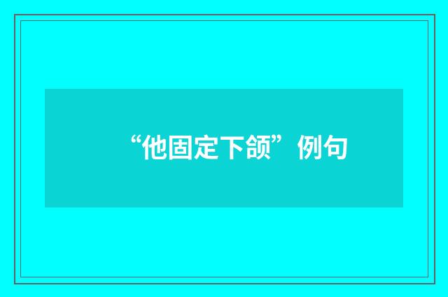 “他固定下颌”例句