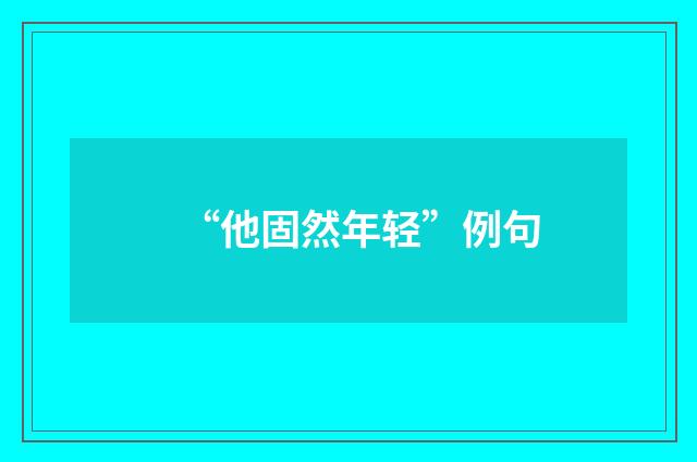 “他固然年轻”例句
