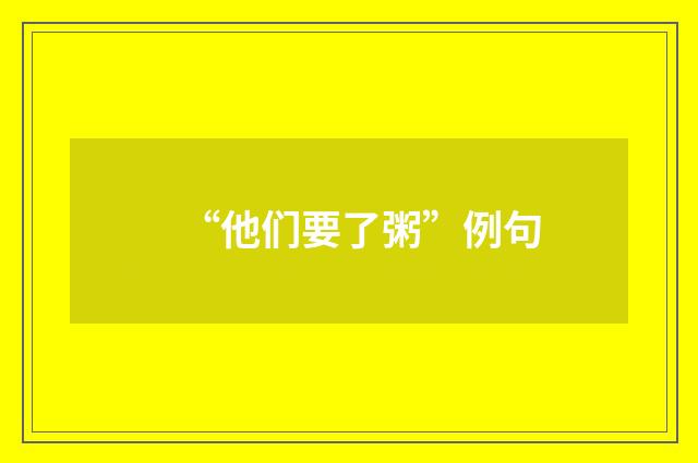“他们要了粥”例句